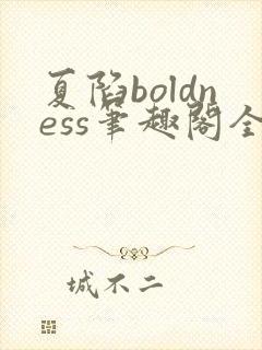 夏陷boldness笔趣阁全文免费