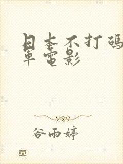 日本不打码打真军电影