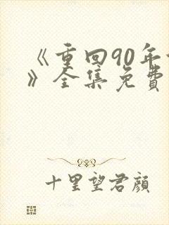 《重回90年代》全集免费观看