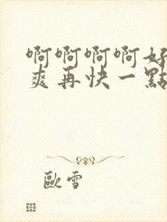 啊啊啊啊好大好爽再快一点插哥哥好爽