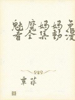 魅魔妈妈免费观看全集动漫版