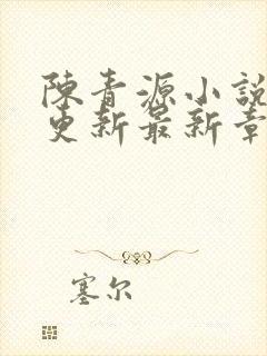 陈青源小说刚刚更新最新章节免费
