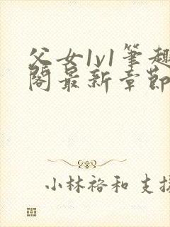 父女1v1笔趣阁最新章节免费阅读