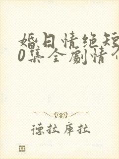 婚日情绝短剧70集全剧情介绍