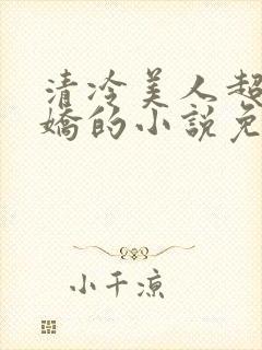 清冷美人超会撒娇的小说免费阅读