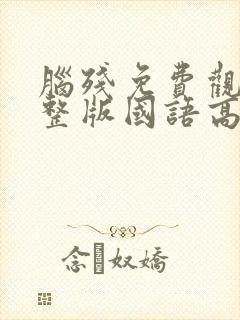 脑残免费观看完整版国语高清在线