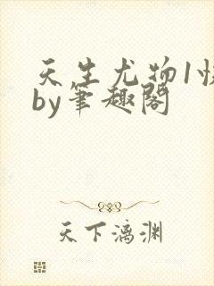 天生尤物1快穿by笔趣阁