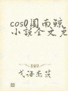 cos0图南鲸小说全文免费阅读笔趣阁