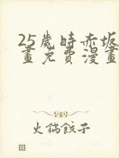 25岁时赤坂漫画免费漫画下拉式封面