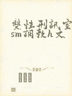 双性刑讯室凌虐sm调教h文