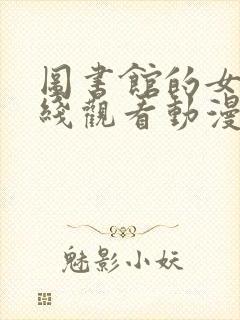 图书馆的女友在线观看动漫完整免