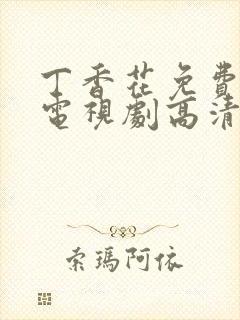 丁香花免费播放电视剧高清