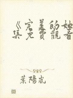 《完美的她》全集免费观看