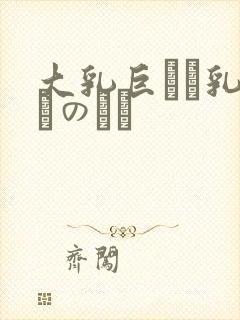 大乳巨せい乳ねんのしょ