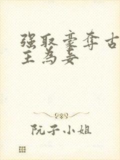 强取豪夺古言女主为妾