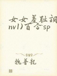 女女羞耻调教(nv1)百合sp