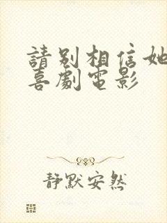 请别相信她免费喜剧电影