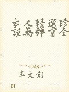 本人精选珍藏小说无弹窗全文阅读