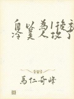 自以为1后被清冷美人攻了免费阅读