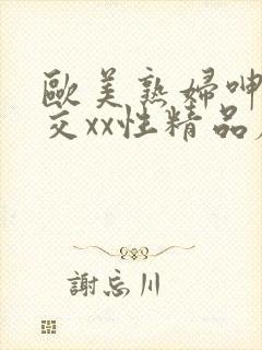 欧美熟妇呻吟猛交xx性精品麻豆封面