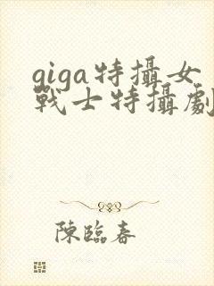 giga特摄女战士特摄剧官网