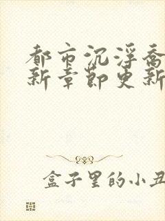 都市沉浮乔梁最新章节更新封面