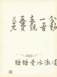 《再来一分钟》免费观看动漫全集