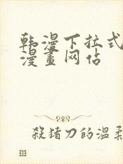 韩漫下拉式免费漫画网站