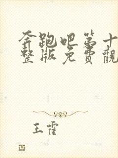 奔跑吧第十季完整版免费观看2022