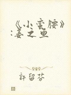 《小蛮腰》作者:姜之鱼