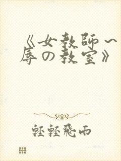 《女教师～被淫辱の教室》在线观看