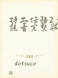 特工任务2免费观看完整版