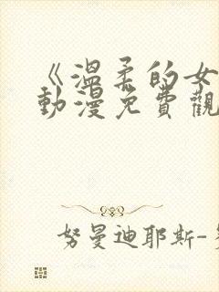 《温柔的女人》动漫免费观看全集