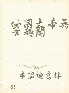 仙国大帝无弹窗笔趣阁