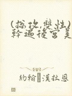 (总攻,双性)干遍后宫美男