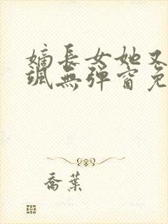 嫡长女她又美又飒无弹窗免费阅读