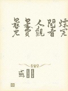 最是人间烟火气免费观看完整版