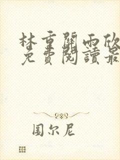 林重关雨欣全文免费阅读最新章节更封面