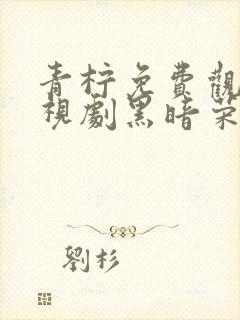 青柠免费观看电视剧黑暗荣耀