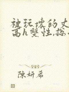 被玩坏的丈夫(高h双性,总受,ntr)