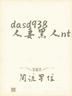 dasd938人妻黑人nts黑人社长的超刺激活