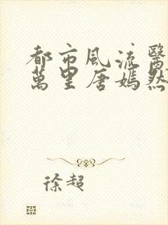 都市风流医圣陈万里唐嫣然