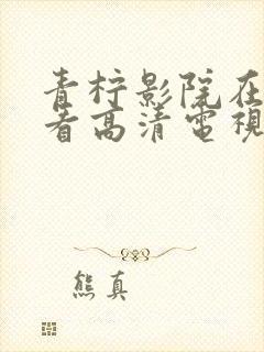 青柠影院在线观看高清电视剧荣耀最