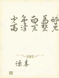 少年白马醉春风高清完整免费观看