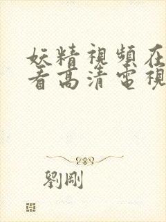 妖精视频在线观看高清电视剧的方法