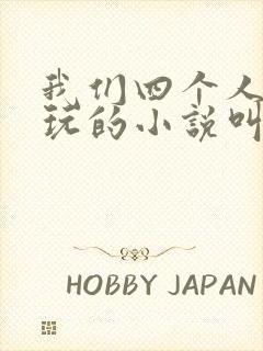 我们四个人换着玩的小说叫什么