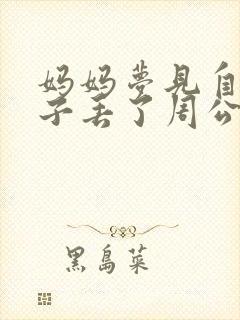 妈妈梦见自己孩子丢了周公解梦