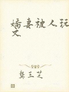 娇妻被人玩弄h文