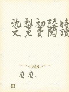 沈梨初陆时霁全文免费阅读最新章节