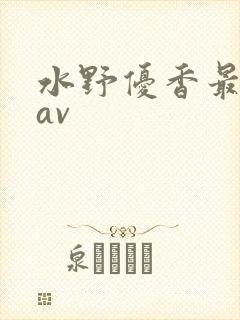 水野优香最老的av